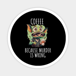 coffee first beacuse murder in wrong Magnet